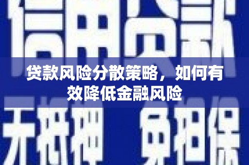 闻喜贷款风险分散策略，如何有效降低金融风险