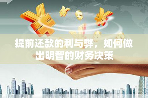 闻喜提前还款的利与弊，如何做出明智的财务决策