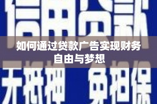 闻喜如何通过贷款广告实现财务自由与梦想