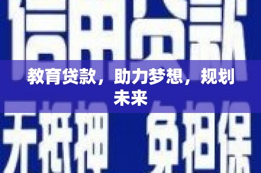 闻喜教育贷款，助力梦想，规划未来