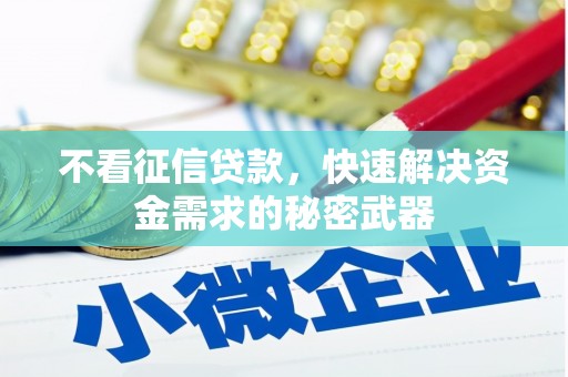 闻喜不看征信贷款，快速解决资金需求的秘密武器