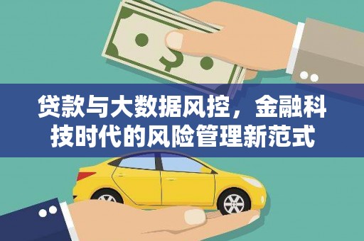 闻喜贷款与大数据风控，金融科技时代的风险管理新范式