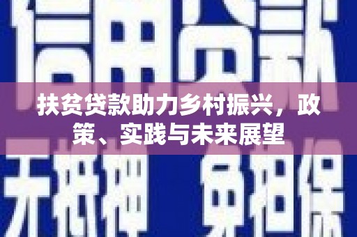 闻喜扶贫贷款助力乡村振兴，政策、实践与未来展望