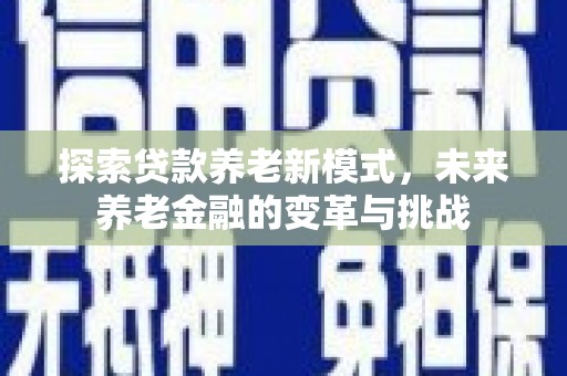 闻喜探索贷款养老新模式，未来养老金融的变革与挑战