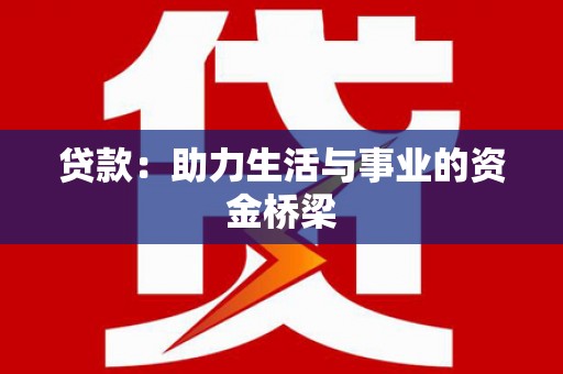 闻喜贷款：助力生活与事业的资金桥梁