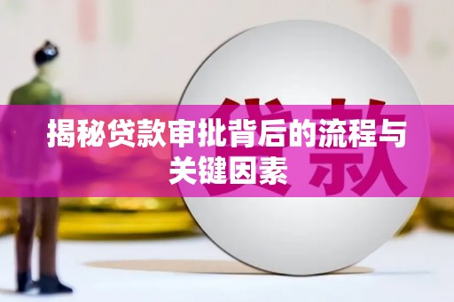 闻喜揭秘贷款审批背后的流程与关键因素
