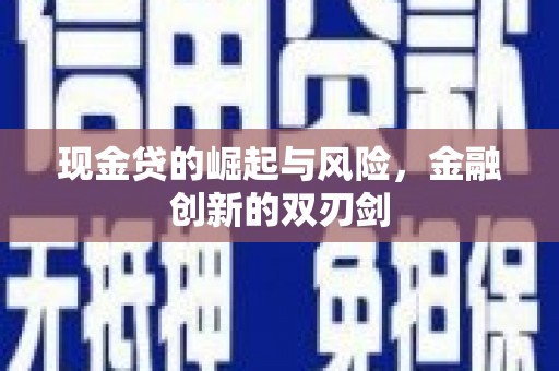 闻喜现金贷的崛起与风险，金融创新的双刃剑