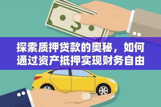 闻喜探索质押贷款的奥秘，如何通过资产抵押实现财务自由