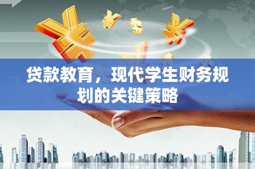 闻喜贷款教育，现代学生财务规划的关键策略