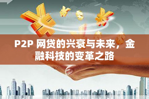 闻喜P2P 网贷的兴衰与未来，金融科技的变革之路