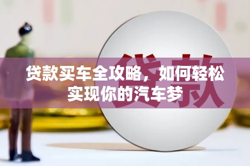 闻喜贷款买车全攻略，如何轻松实现你的汽车梦