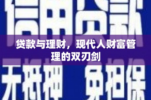 闻喜贷款与理财，现代人财富管理的双刃剑