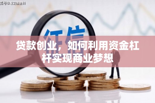闻喜贷款创业，如何利用资金杠杆实现商业梦想