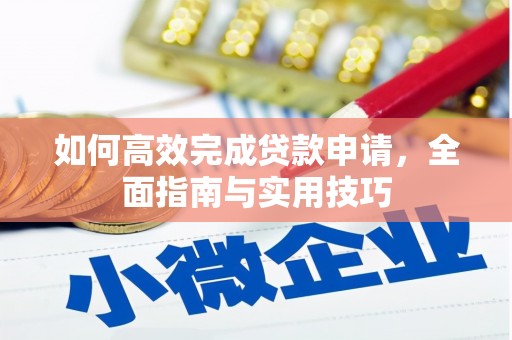 闻喜如何高效完成贷款申请，全面指南与实用技巧