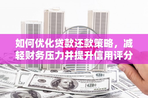 闻喜如何优化贷款还款策略，减轻财务压力并提升信用评分