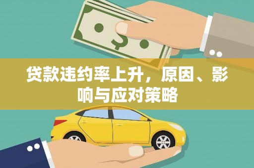 闻喜贷款违约率上升，原因、影响与应对策略