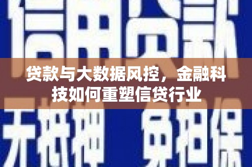 闻喜贷款与大数据风控，金融科技如何重塑信贷行业