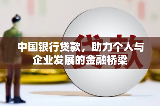 闻喜中国银行贷款，助力个人与企业发展的金融桥梁