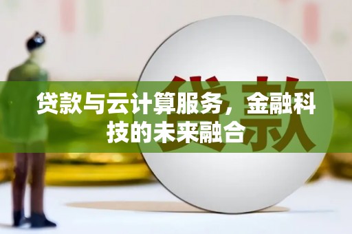 闻喜贷款与云计算服务，金融科技的未来融合