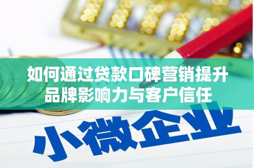 闻喜如何通过贷款口碑营销提升品牌影响力与客户信任
