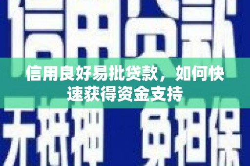 闻喜信用良好易批贷款，如何快速获得资金支持