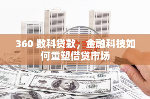 闻喜360 数科贷款，金融科技如何重塑借贷市场