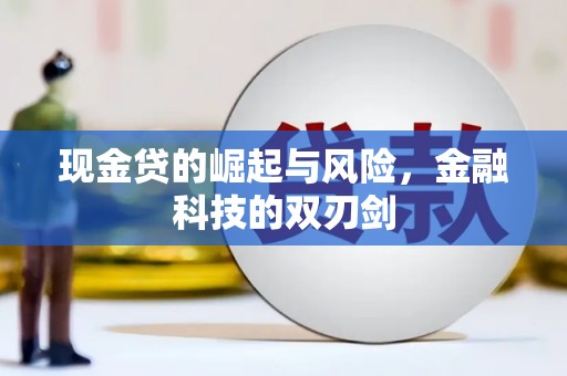 闻喜现金贷的崛起与风险，金融科技的双刃剑