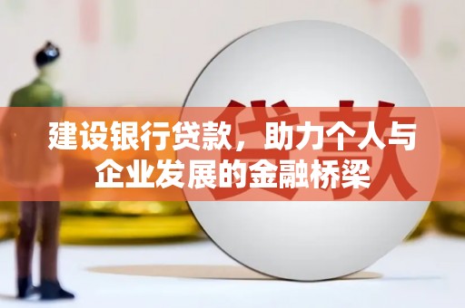 闻喜建设银行贷款，助力个人与企业发展的金融桥梁