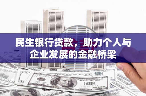 闻喜民生银行贷款，助力个人与企业发展的金融桥梁