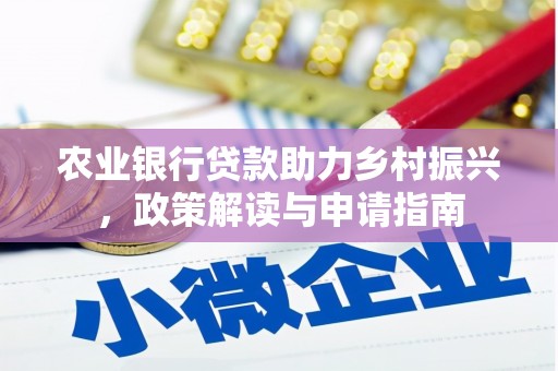 闻喜农业银行贷款助力乡村振兴，政策解读与申请指南