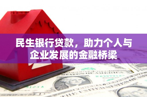 闻喜民生银行贷款，助力个人与企业发展的金融桥梁