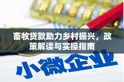 闻喜畜牧贷款助力乡村振兴，政策解读与实操指南