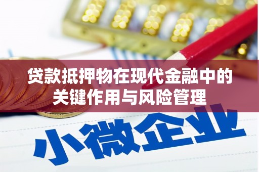 闻喜贷款抵押物在现代金融中的关键作用与风险管理