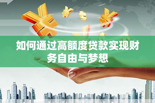 闻喜如何通过高额度贷款实现财务自由与梦想