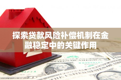 闻喜探索贷款风险补偿机制在金融稳定中的关键作用