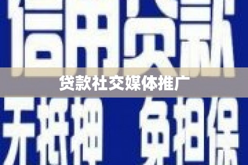 闻喜贷款社交媒体推广