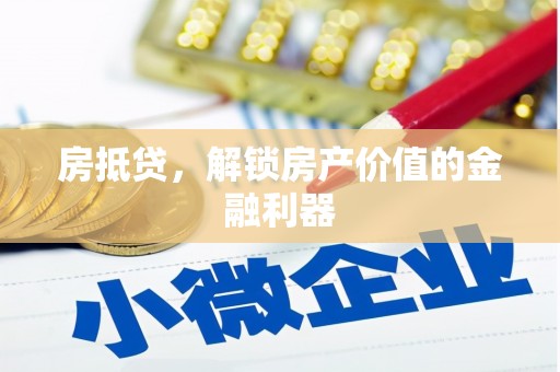 闻喜房抵贷，解锁房产价值的金融利器
