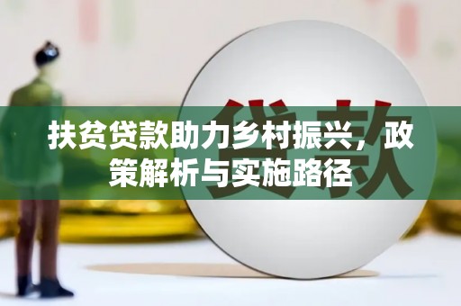 闻喜扶贫贷款助力乡村振兴，政策解析与实施路径