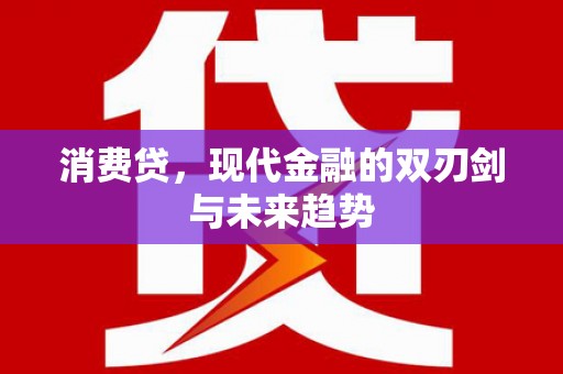 闻喜消费贷，现代金融的双刃剑与未来趋势