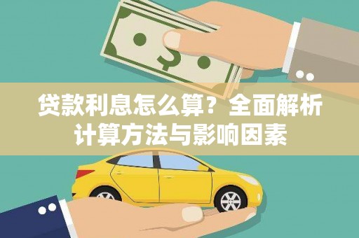 闻喜贷款利息怎么算？全面解析计算方法与影响因素