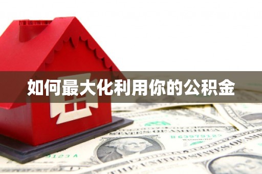 闻喜如何最大化利用你的公积金