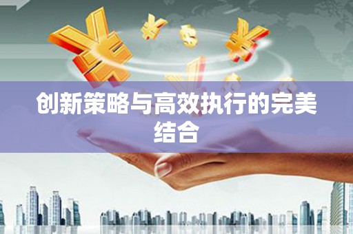 闻喜创新策略与高效执行的完美结合
