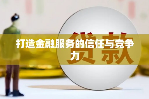 闻喜打造金融服务的信任与竞争力