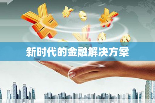 闻喜新时代的金融解决方案