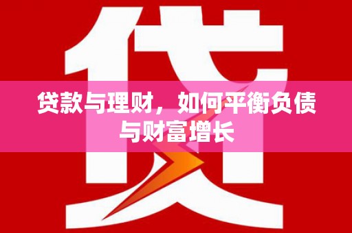 闻喜贷款与理财，如何平衡负债与财富增长