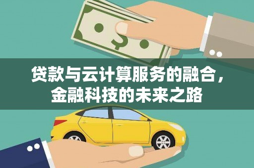 闻喜贷款与云计算服务的融合，金融科技的未来之路